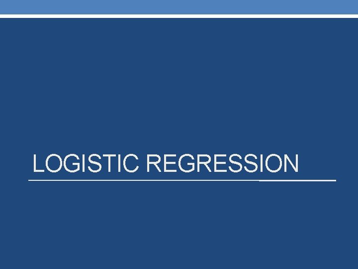 LOGISTIC REGRESSION 