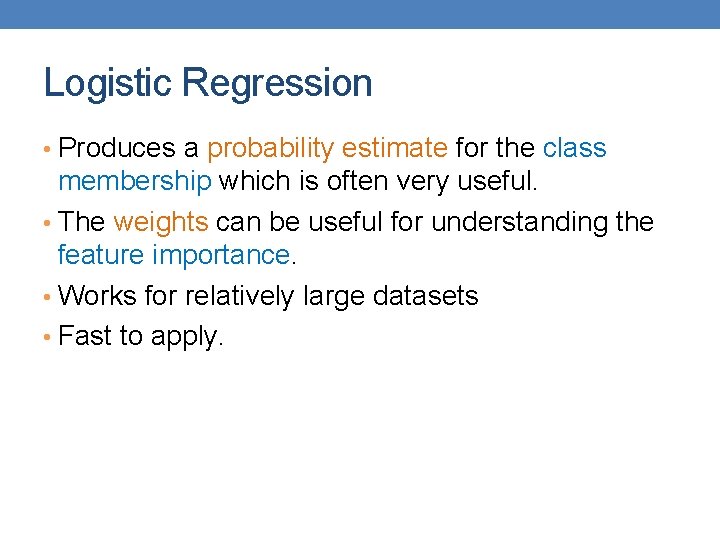 Logistic Regression • Produces a probability estimate for the class membership which is often