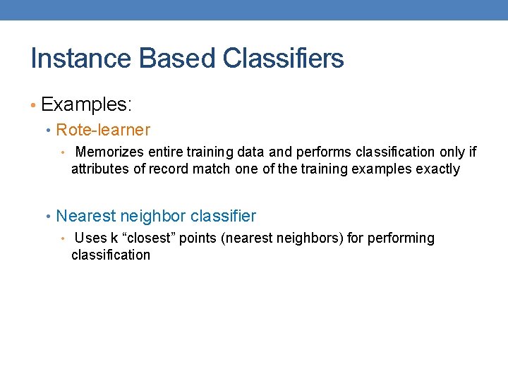 Instance Based Classifiers • Examples: • Rote-learner • Memorizes entire training data and performs