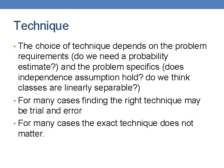 Technique • The choice of technique depends on the problem requirements (do we need