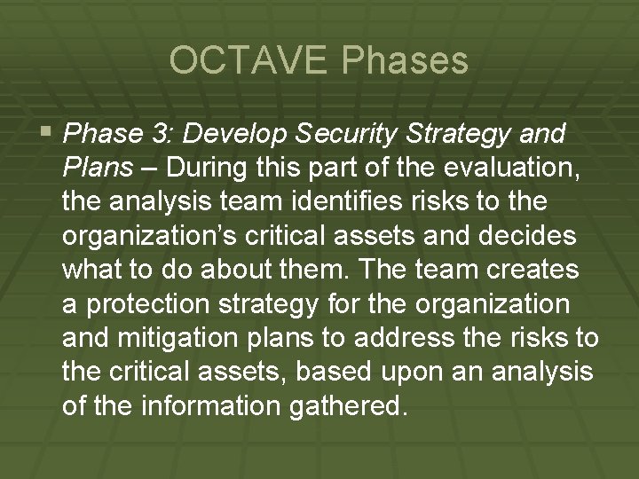 OCTAVE Phases § Phase 3: Develop Security Strategy and Plans – During this part