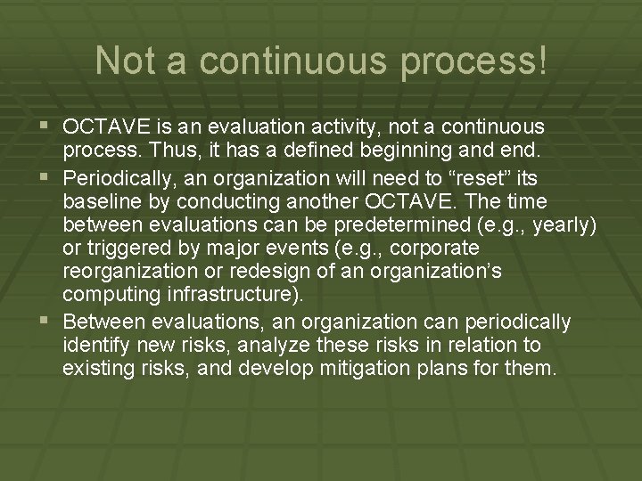Not a continuous process! § OCTAVE is an evaluation activity, not a continuous process.