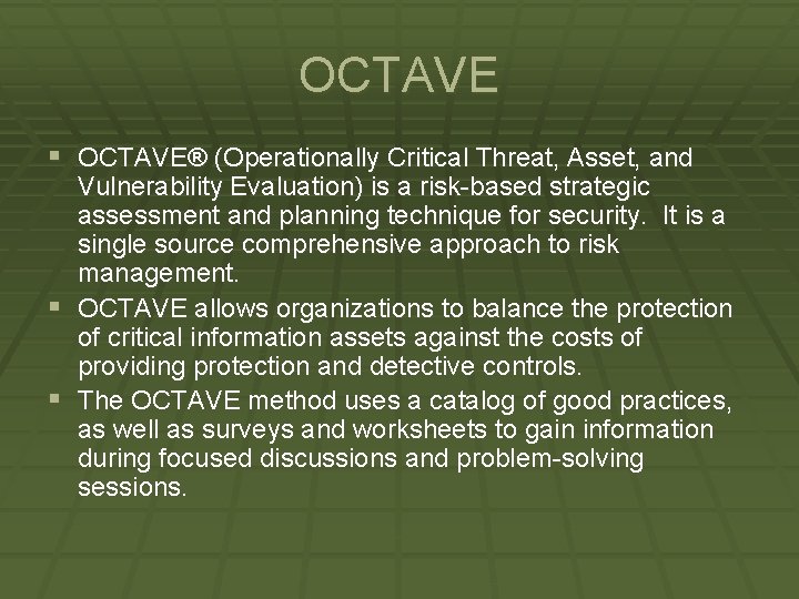 OCTAVE § OCTAVE® (Operationally Critical Threat, Asset, and Vulnerability Evaluation) is a risk-based strategic