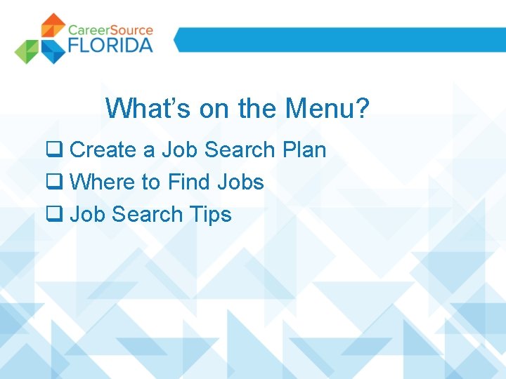 What’s on the Menu? q Create a Job Search Plan q Where to Find What’s on the Menu? q Create a Job Search Plan q Where to Find