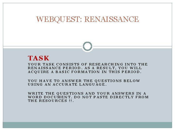 WEBQUEST: RENAISSANCE TASK YOUR TASK CONSISTS OF RESEARCHING INTO THE RENAISSANCE PERIOD. AS A