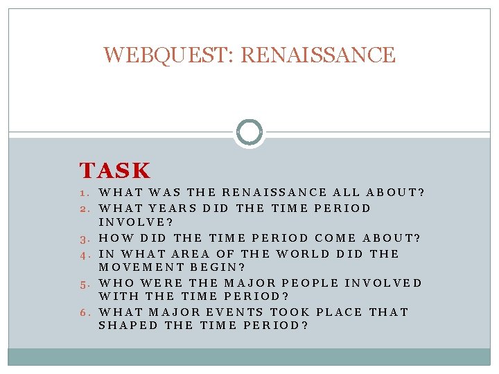WEBQUEST: RENAISSANCE TASK 1. WHAT WAS THE RENAISSANCE ALL ABOUT? 2. WHAT YEARS DID