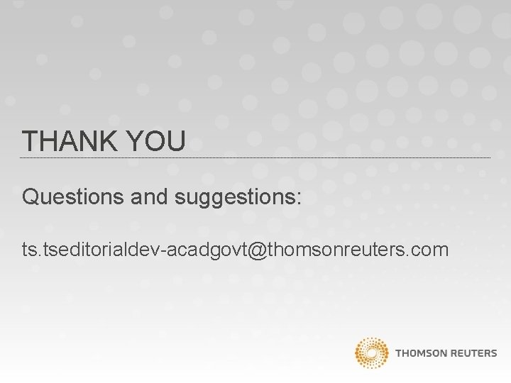 THANK YOU Questions and suggestions: ts. tseditorialdev-acadgovt@thomsonreuters. com 