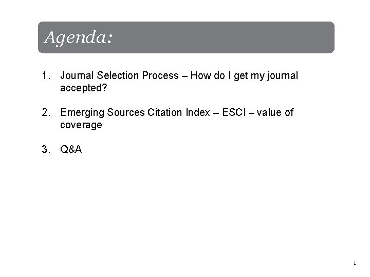 Agenda: 1. Journal Selection Process – How do I get my journal accepted? 2.