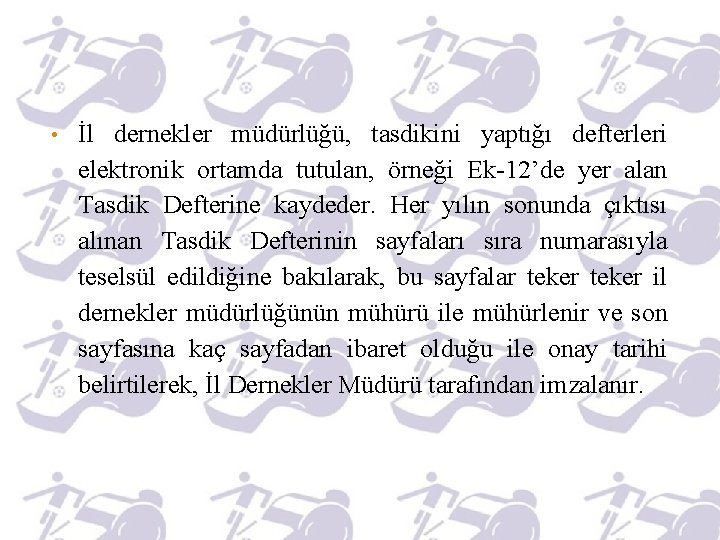  • İl dernekler müdürlüğü, tasdikini yaptığı defterleri elektronik ortamda tutulan, örneği Ek-12’de yer