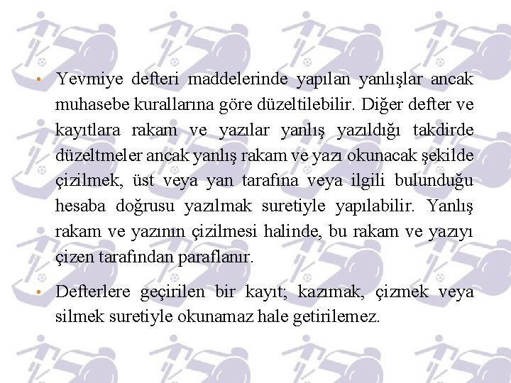  • Yevmiye defteri maddelerinde yapılan yanlışlar ancak muhasebe kurallarına göre düzeltilebilir. Diğer defter