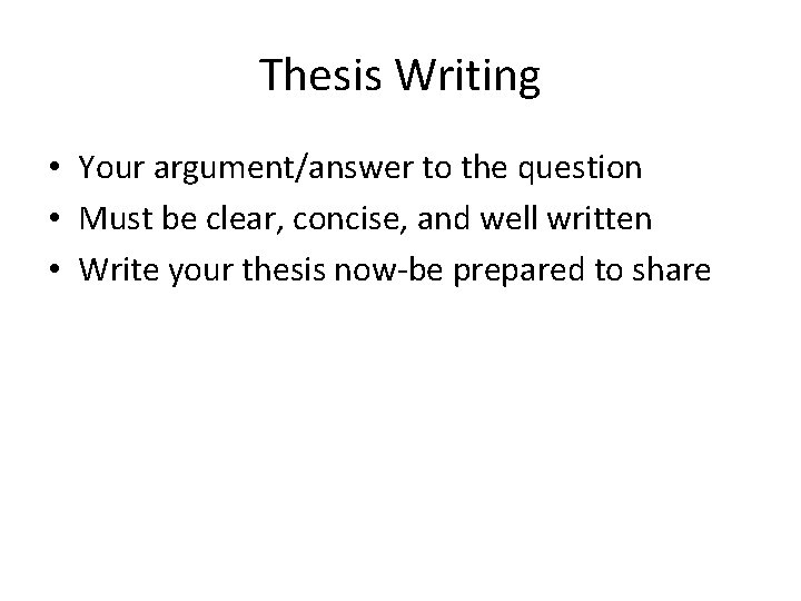 Thesis Writing • Your argument/answer to the question • Must be clear, concise, and