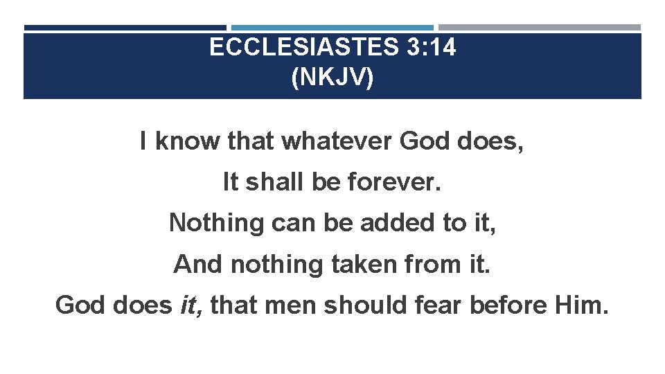 ECCLESIASTES 3: 14 (NKJV) I know that whatever God does, It shall be forever.