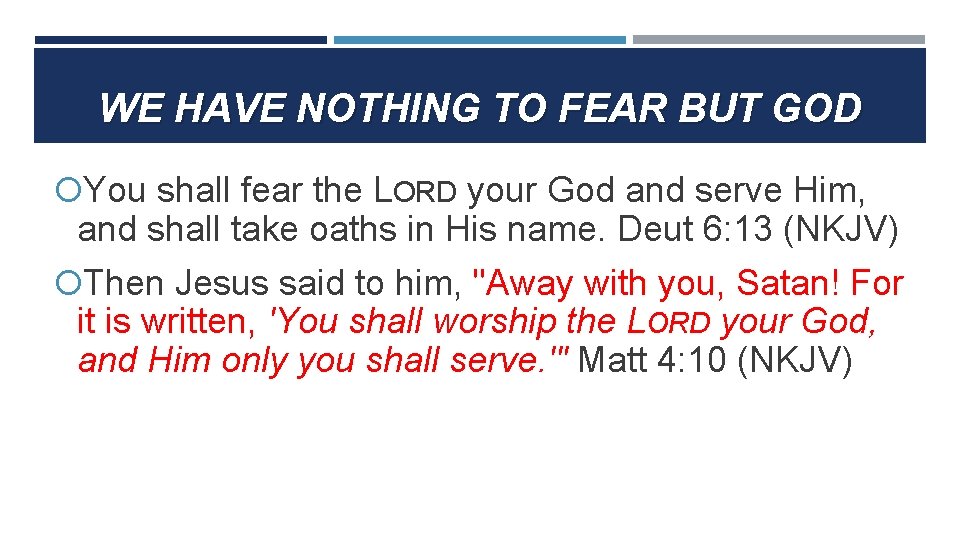 WE HAVE NOTHING TO FEAR BUT GOD You shall fear the LORD your God