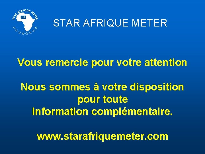 STAR AFRIQUE METER Vous remercie pour votre attention Nous sommes à votre disposition pour