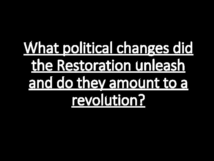 What political changes did the Restoration unleash and do they amount to a revolution?