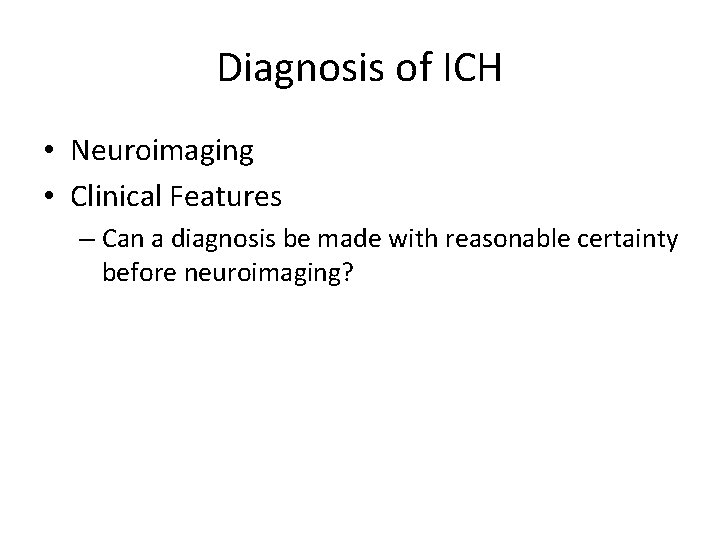 Diagnosis of ICH • Neuroimaging • Clinical Features – Can a diagnosis be made