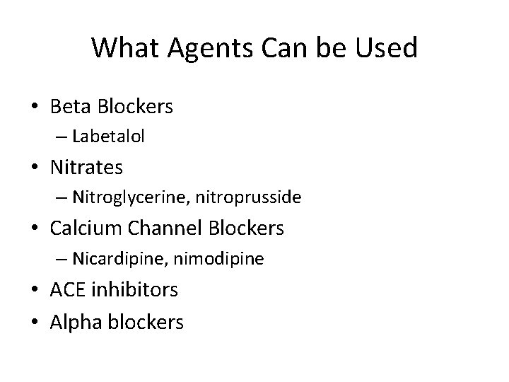 What Agents Can be Used • Beta Blockers – Labetalol • Nitrates – Nitroglycerine,