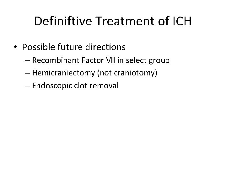 Definiftive Treatment of ICH • Possible future directions – Recombinant Factor VII in select