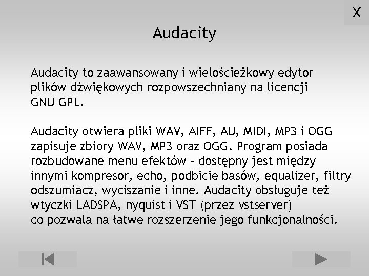 X Audacity to zaawansowany i wielościeżkowy edytor plików dźwiękowych rozpowszechniany na licencji GNU GPL.