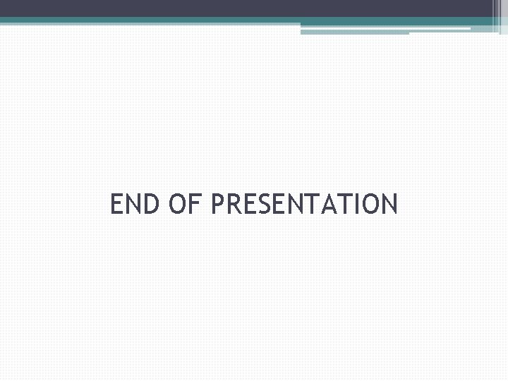 END OF PRESENTATION 