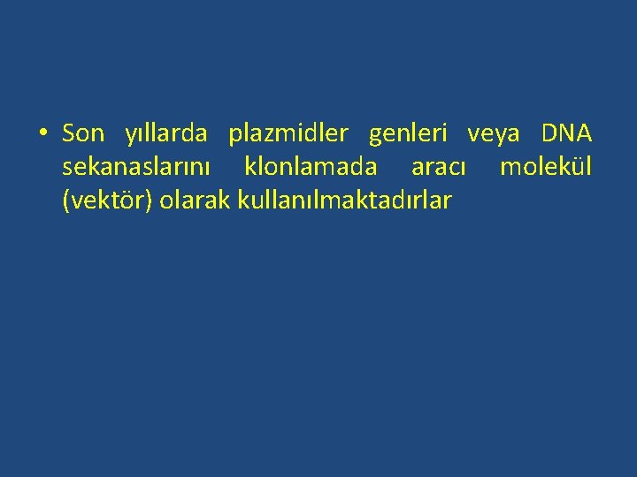  • Son yıllarda plazmidler genleri veya DNA sekanaslarını klonlamada aracı molekül (vektör) olarak
