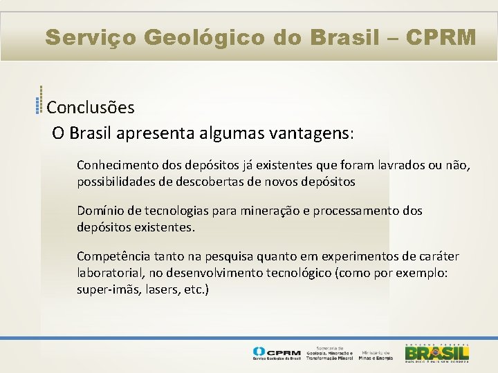 Serviço Geológico do Brasil – CPRM Conclusões O Brasil apresenta algumas vantagens: Conhecimento dos