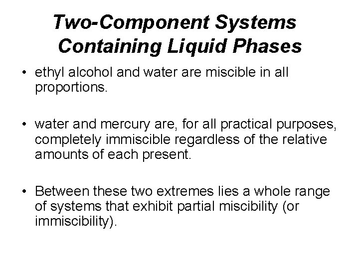 Two-Component Systems Containing Liquid Phases • ethyl alcohol and water are miscible in all