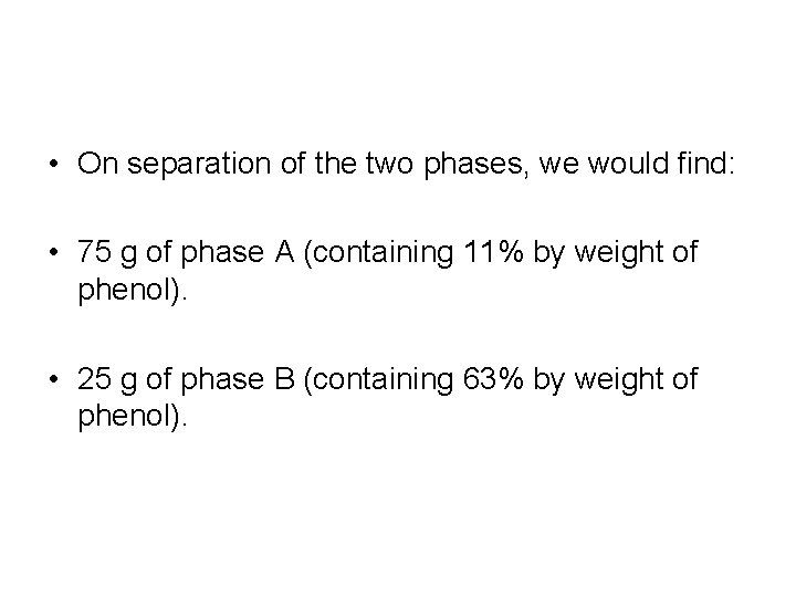  • On separation of the two phases, we would find: • 75 g