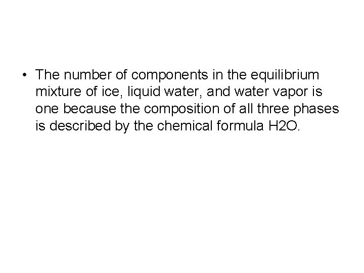  • The number of components in the equilibrium mixture of ice, liquid water,