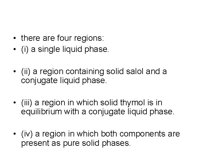  • there are four regions: • (i) a single liquid phase. • (ii)