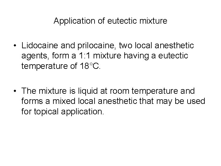 Application of eutectic mixture • Lidocaine and prilocaine, two local anesthetic agents, form a