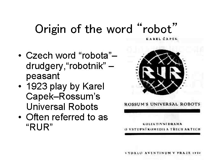 Origin of the word “robot” • Czech word “robota”– drudgery, “robotnik” – peasant •