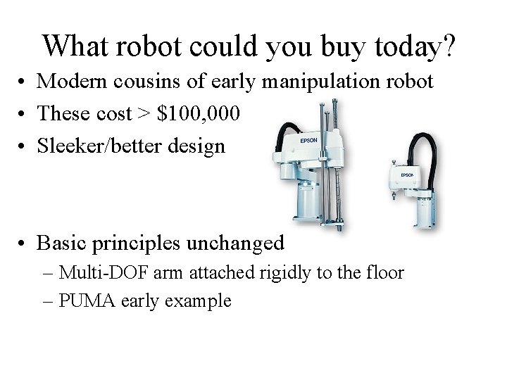 What robot could you buy today? • Modern cousins of early manipulation robot •