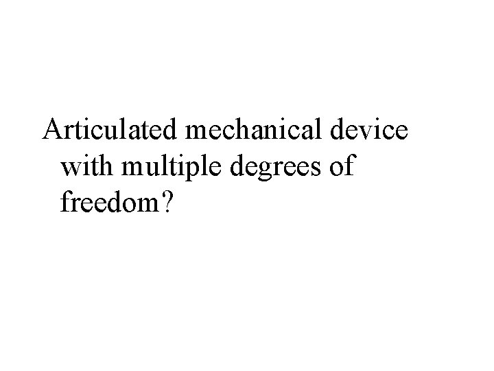 Articulated mechanical device with multiple degrees of freedom? 