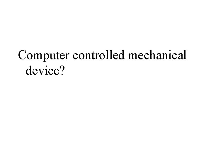 Computer controlled mechanical device? 