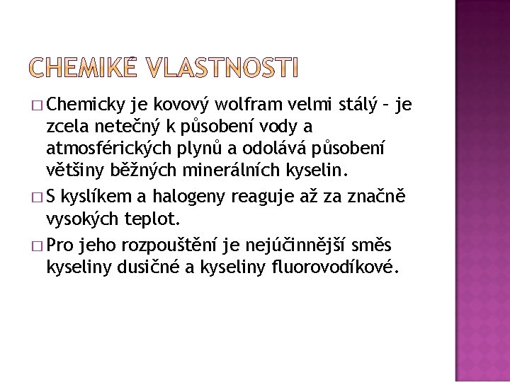 � Chemicky je kovový wolfram velmi stálý – je zcela netečný k působení vody