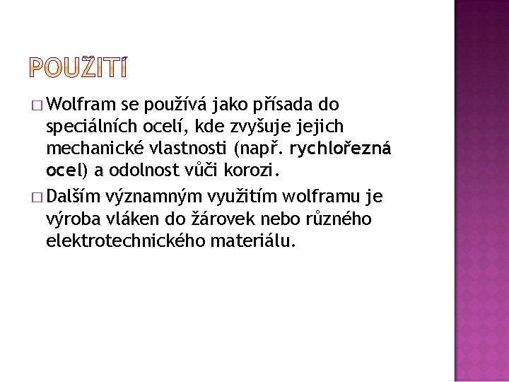 � Wolfram se používá jako přísada do speciálních ocelí, kde zvyšuje jejich mechanické vlastnosti