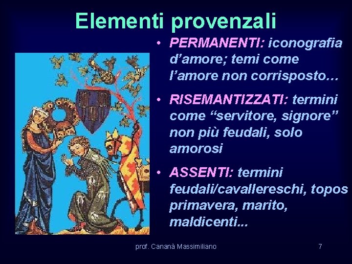 Elementi provenzali • PERMANENTI: iconografia d’amore; temi come l’amore non corrisposto… • RISEMANTIZZATI: termini