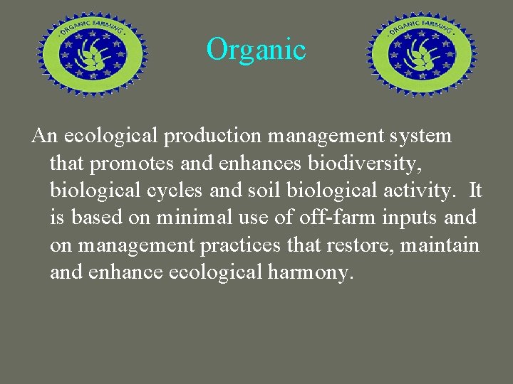 Organic An ecological production management system that promotes and enhances biodiversity, biological cycles and