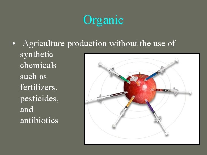 Organic • Agriculture production without the use of synthetic chemicals such as fertilizers, pesticides,