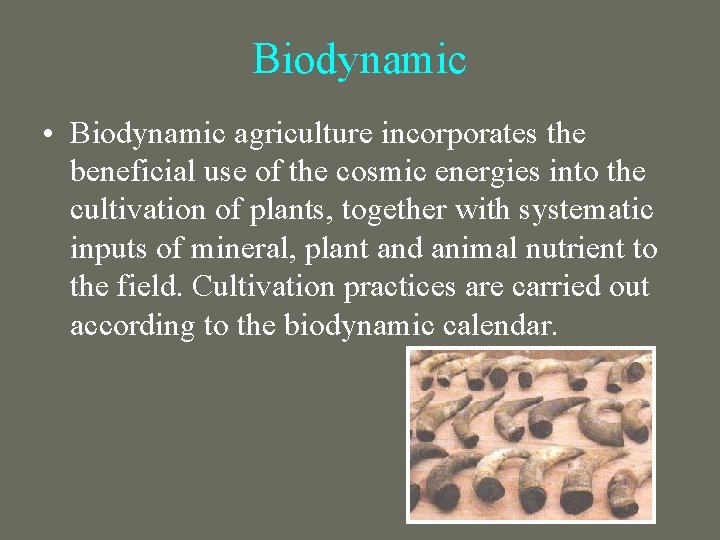 Biodynamic • Biodynamic agriculture incorporates the beneficial use of the cosmic energies into the