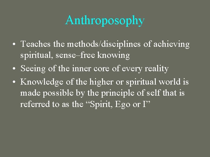 Anthroposophy • Teaches the methods/disciplines of achieving spiritual, sense–free knowing • Seeing of the