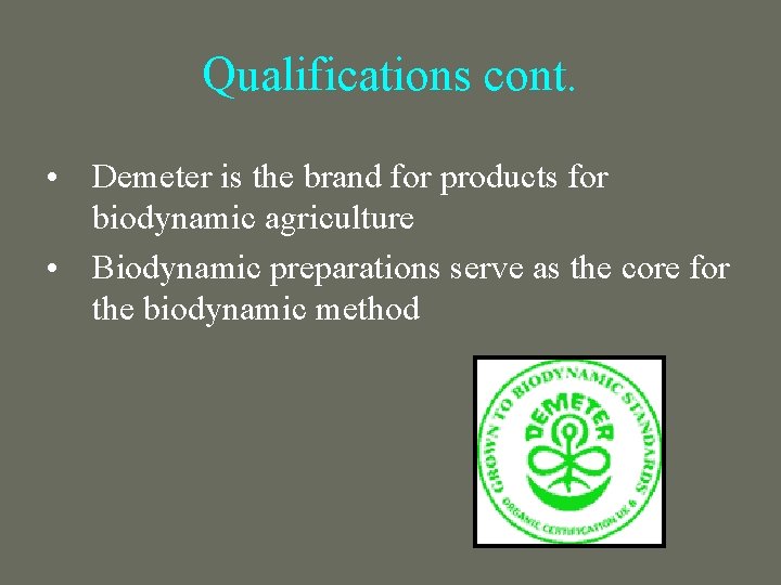 Qualifications cont. • Demeter is the brand for products for biodynamic agriculture • Biodynamic