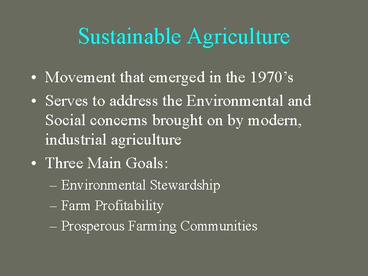 Sustainable Agriculture • Movement that emerged in the 1970’s • Serves to address the