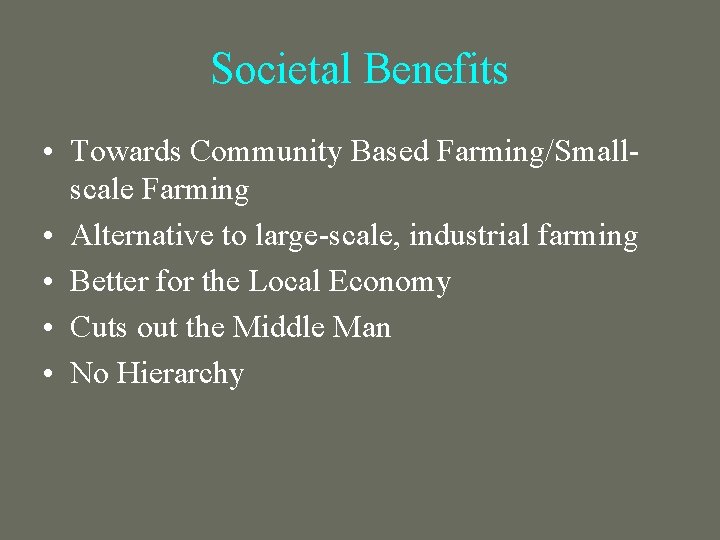 Societal Benefits • Towards Community Based Farming/Small scale Farming • Alternative to large scale,