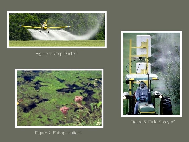Figure 1: Crop Duster 1 Figure 3: Field Sprayer 2 Figure 2: Eutrophication 3