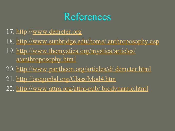 References 17. http: //www. demeter. org 18. http: //www. sunbridge. edu/home/ anthroposophy. asp 19.
