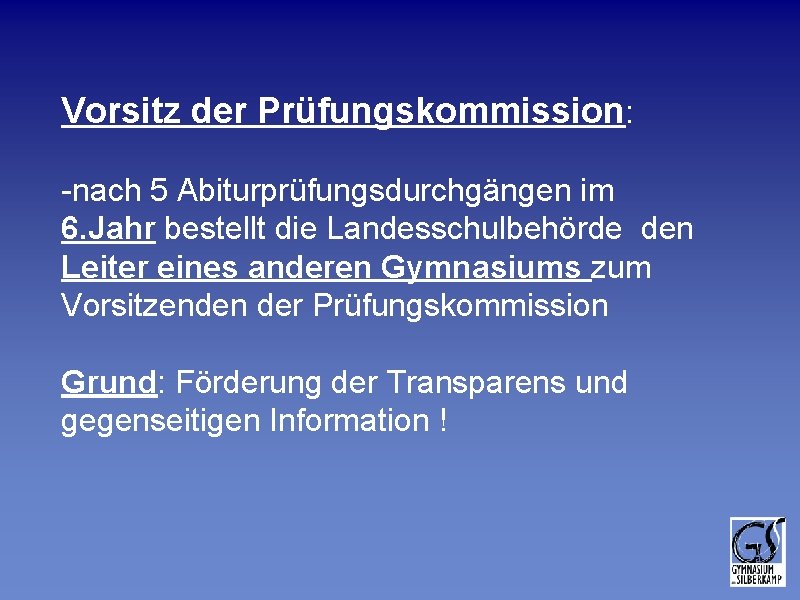 Vorsitz der Prüfungskommission: -nach 5 Abiturprüfungsdurchgängen im 6. Jahr bestellt die Landesschulbehörde den Leiter Vorsitz der Prüfungskommission: -nach 5 Abiturprüfungsdurchgängen im 6. Jahr bestellt die Landesschulbehörde den Leiter