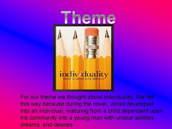 For our theme we thought about individuality. We felt this way because during the