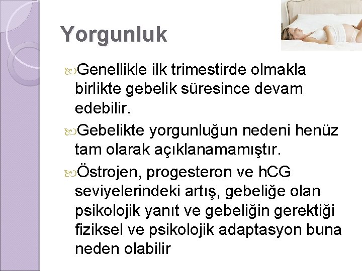 Yorgunluk Genellikle ilk trimestirde olmakla birlikte gebelik süresince devam edebilir. Gebelikte yorgunluğun nedeni henüz